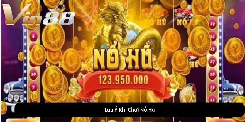 Lưu Ý Khi Chơi Nổ Hũ