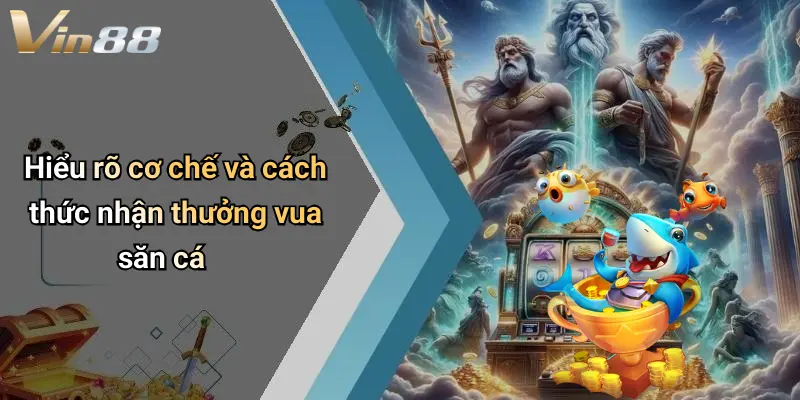 Hiểu rõ cơ chế và cách thức nhận thưởng vua săn cá